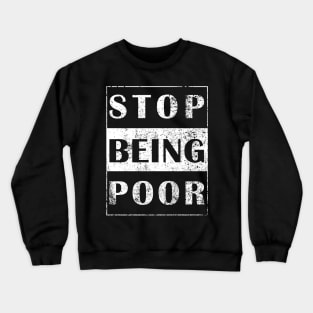 Stop being poor tshirt Crewneck Sweatshirt